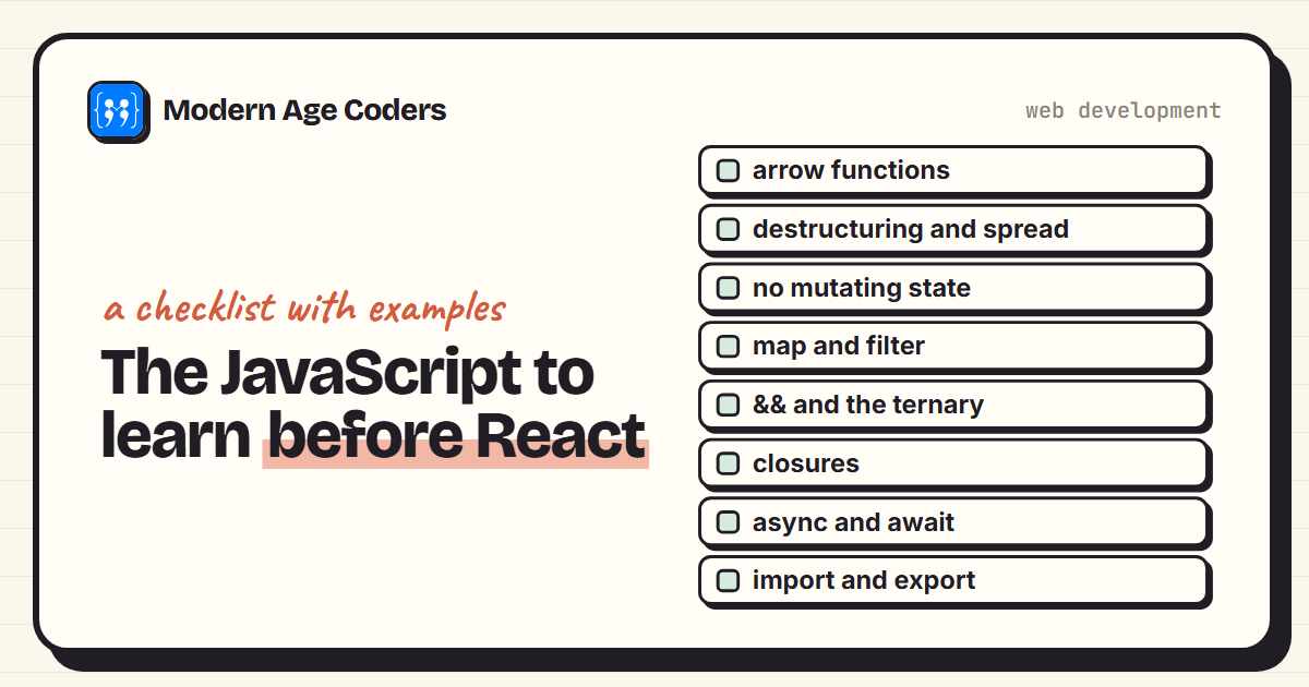 Checklist of JavaScript concepts to learn before React: arrow functions, destructuring and spread, map and filter, && and ternary, closures, async and await, import and export